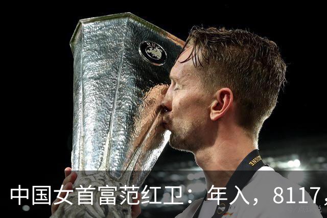 中国女首富范红卫：年入，8117，亿，超华为成第，3，民企，她哪来的钱？